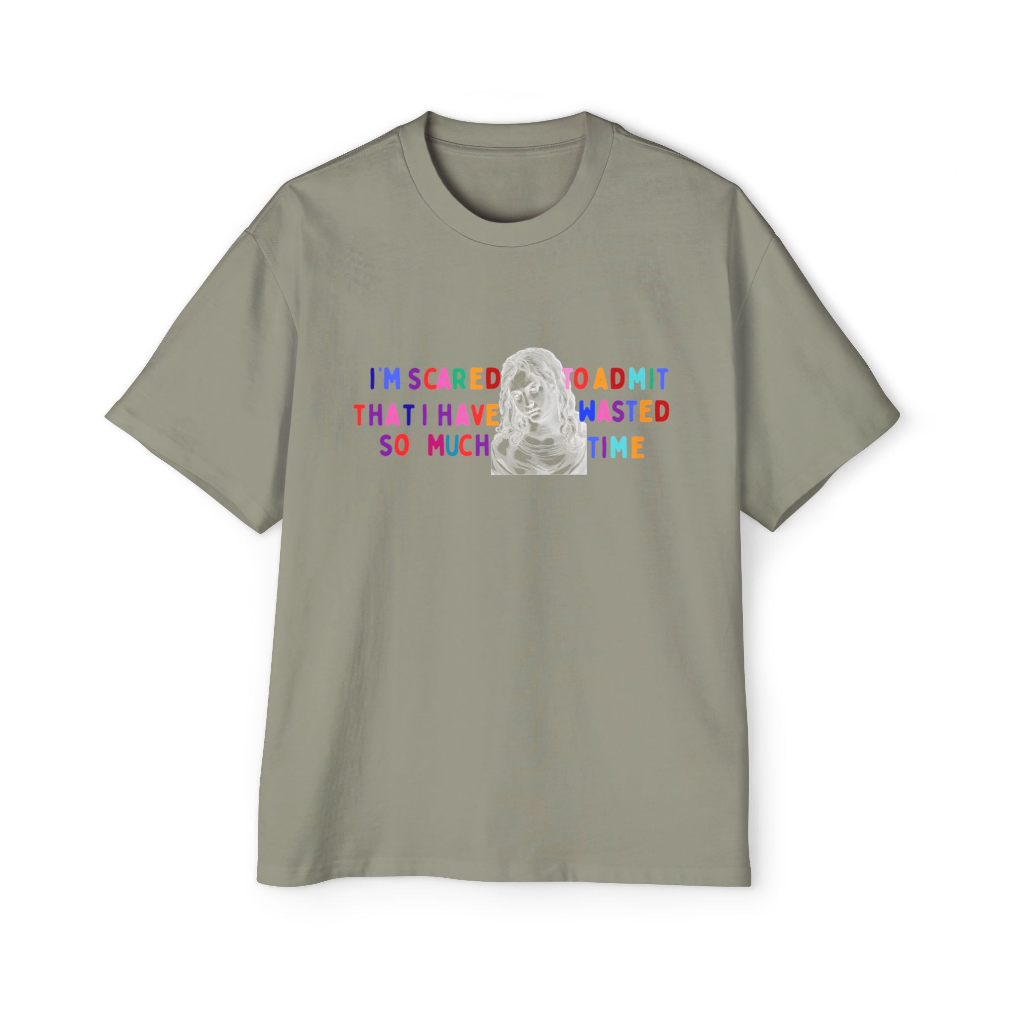 "I'm Scared to Admit That I Have Wasted So Much Time" -Oversized T shirt