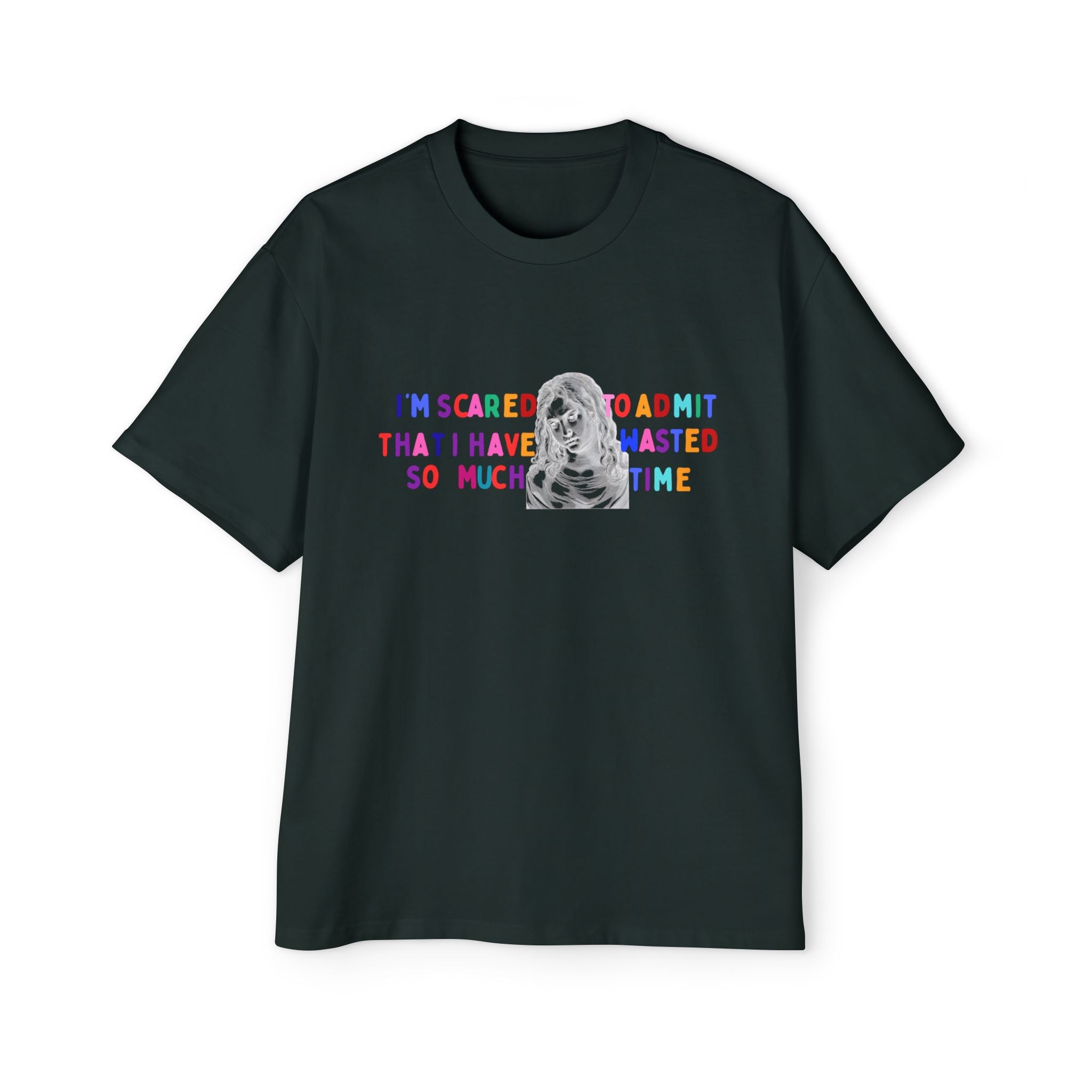 "I'm Scared to Admit That I Have Wasted So Much Time" -Oversized T shirt