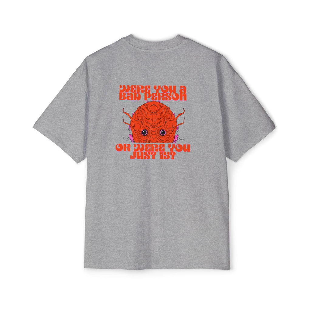 ''Were You a Bad Person or Were You Just 15?''- Oversized T-shirt