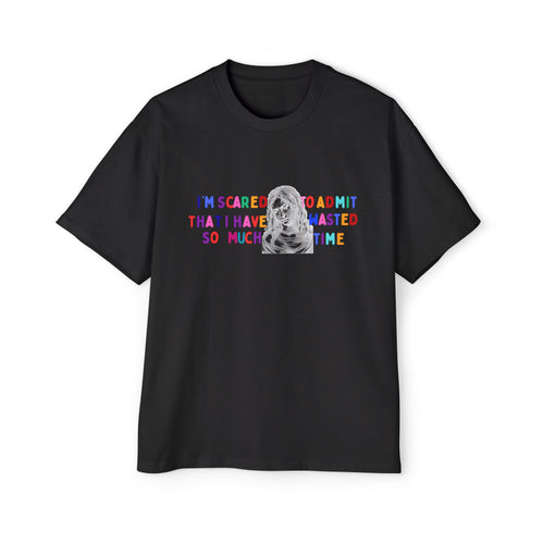 "I'm Scared to Admit That I Have Wasted So Much Time" -Oversized T shirt