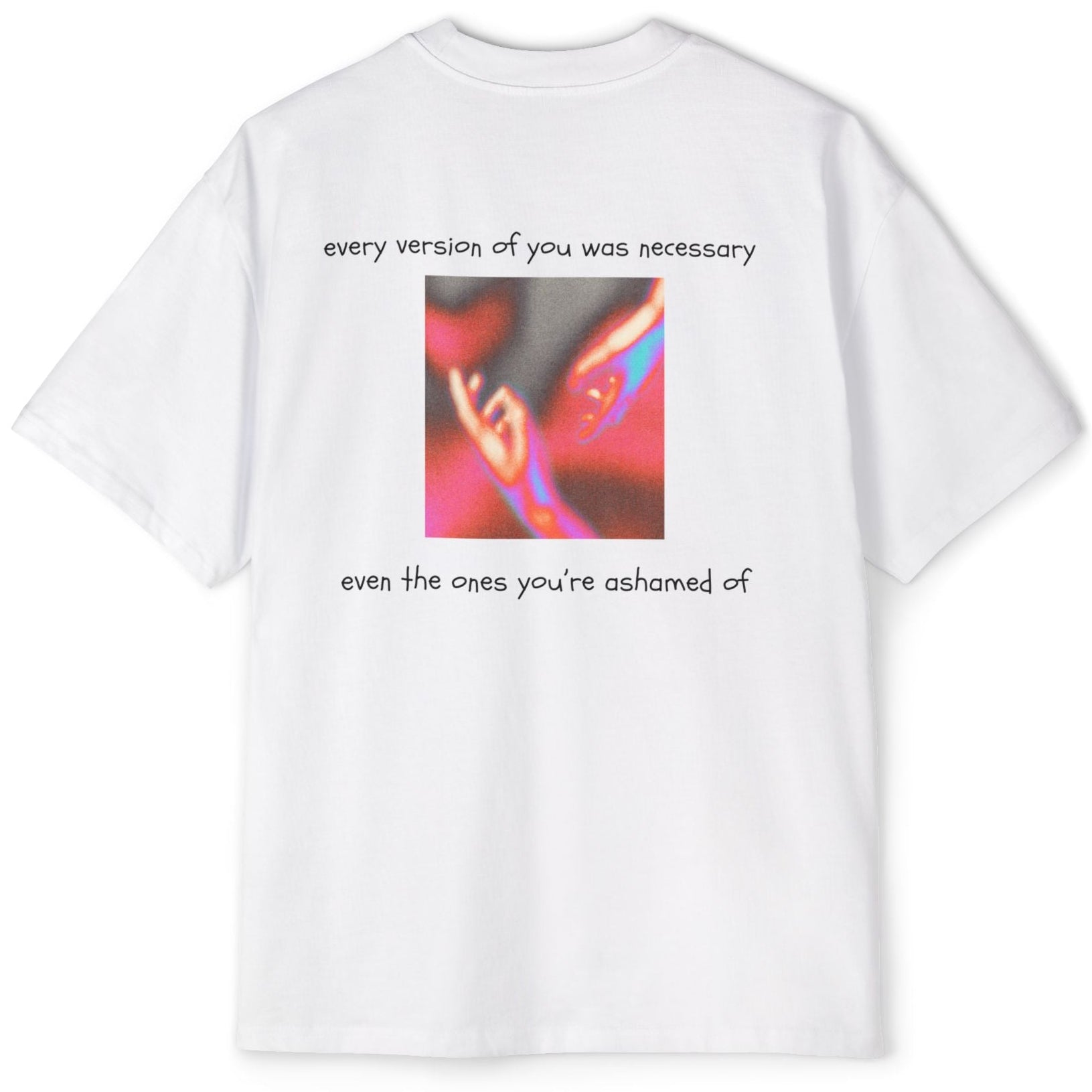 ''every version of you was necessary '' | oversized T-shirt