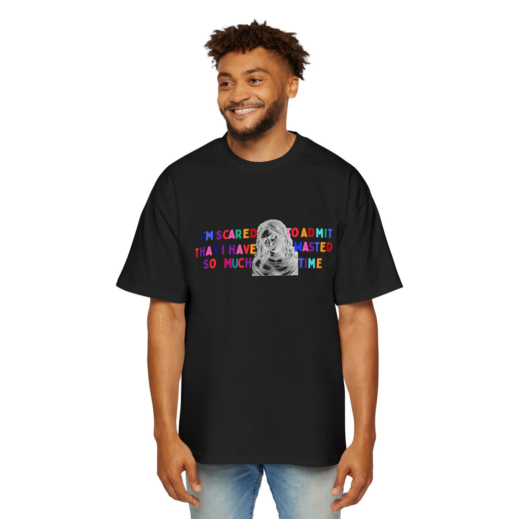 "I'm Scared to Admit That I Have Wasted So Much Time" -Oversized T shirt