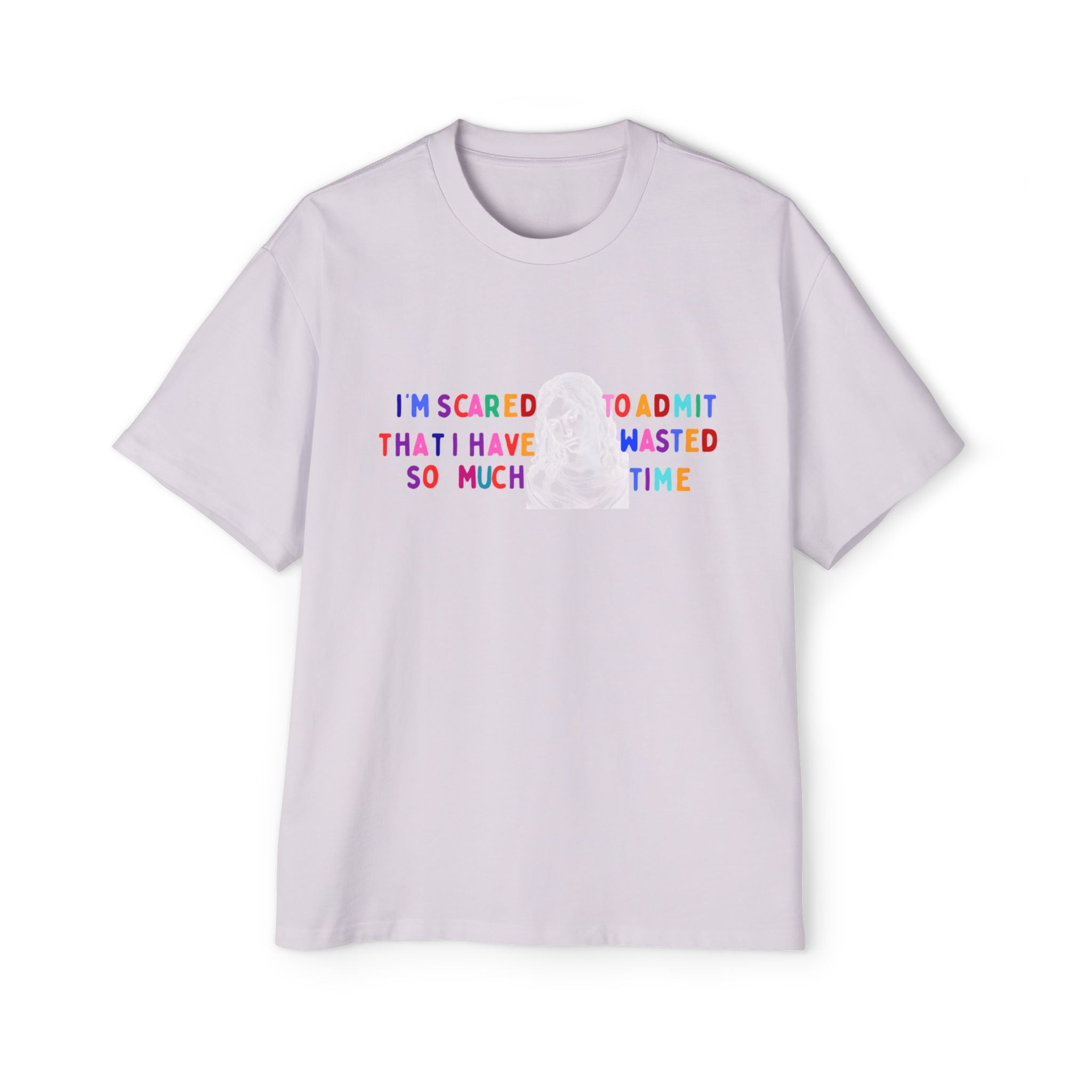 "I'm Scared to Admit That I Have Wasted So Much Time" -Oversized T shirt