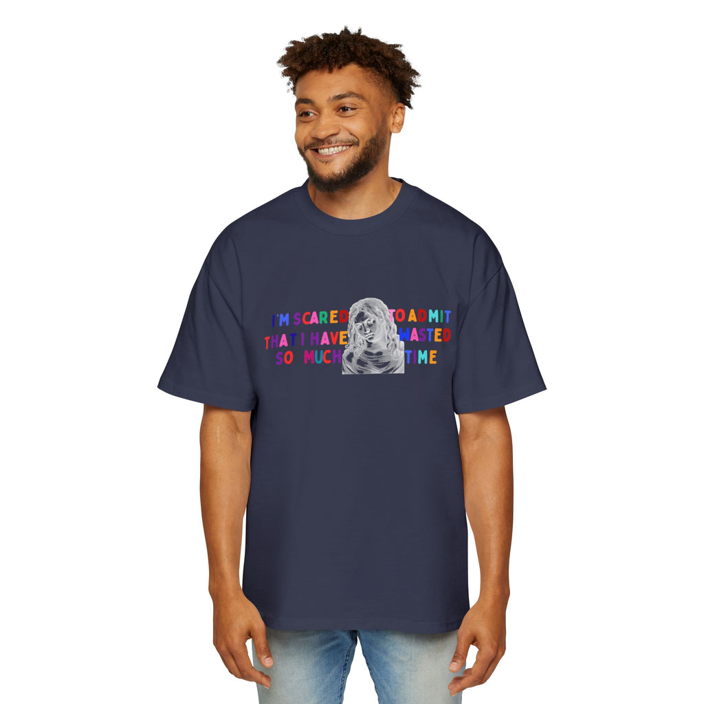 "I'm Scared to Admit That I Have Wasted So Much Time" -Oversized T shirt