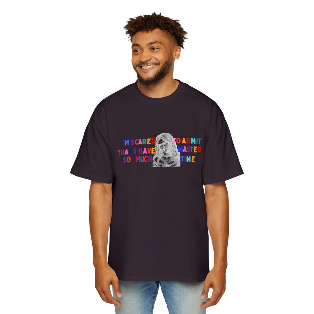 "I'm Scared to Admit That I Have Wasted So Much Time" -Oversized T shirt