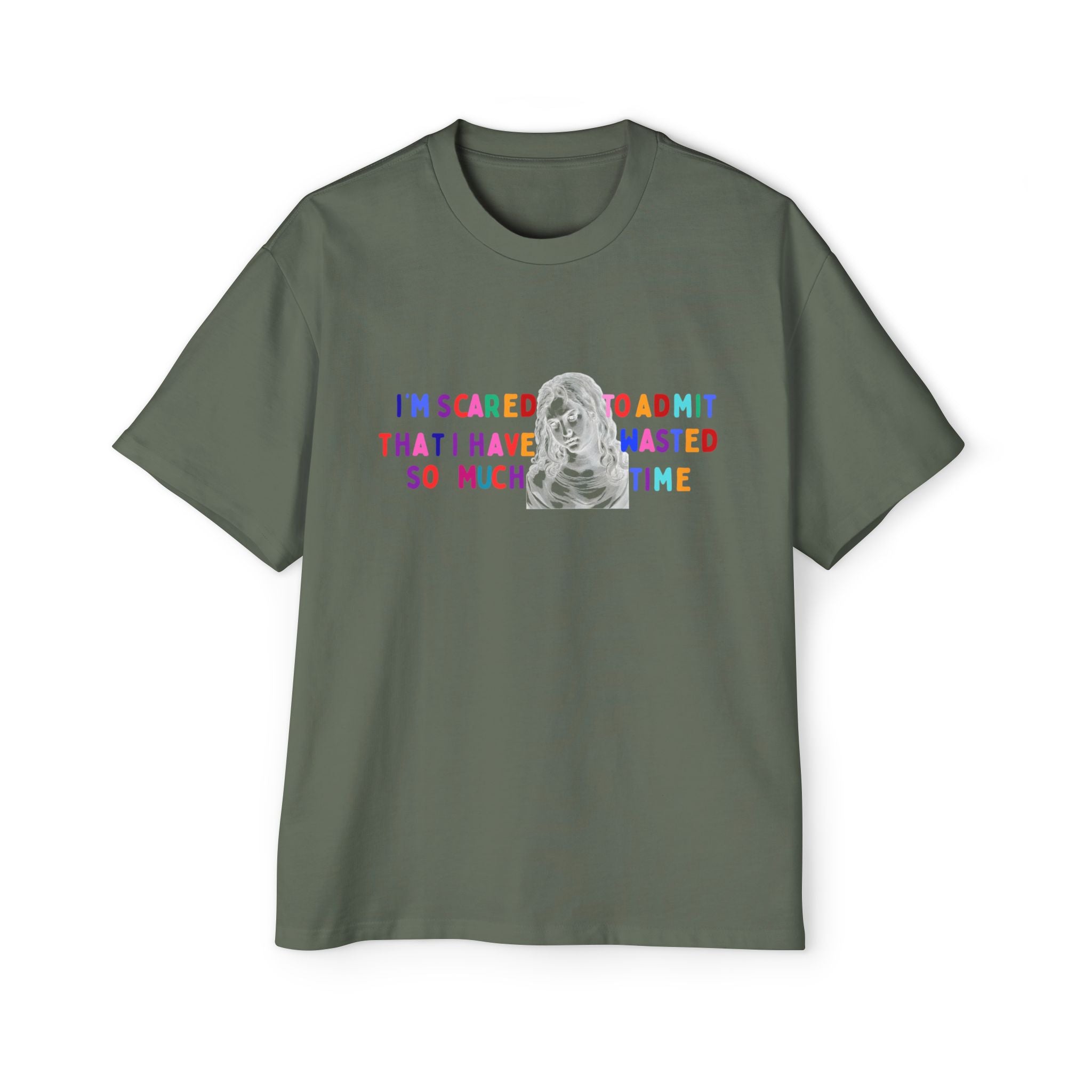 "I'm Scared to Admit That I Have Wasted So Much Time" -Oversized T shirt