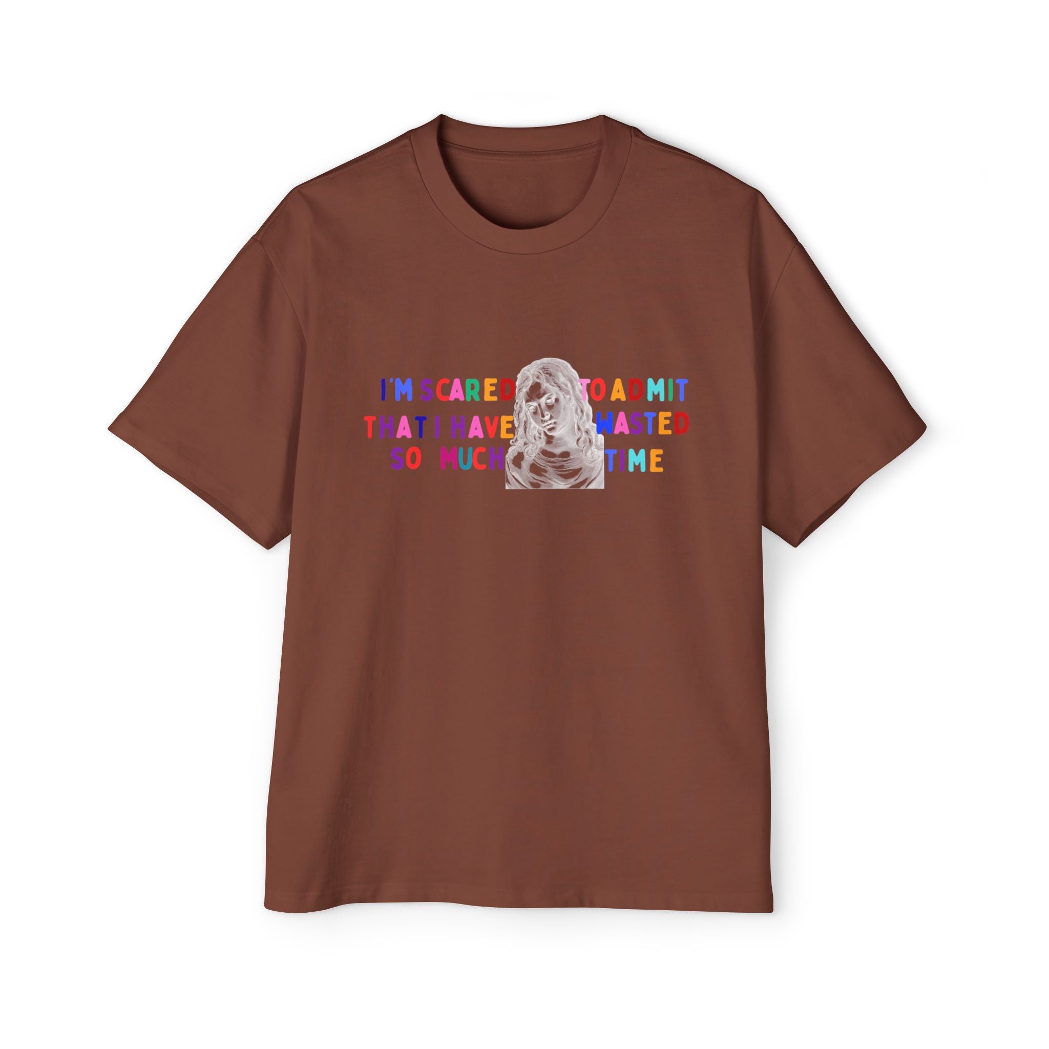 "I'm Scared to Admit That I Have Wasted So Much Time" -Oversized T shirt