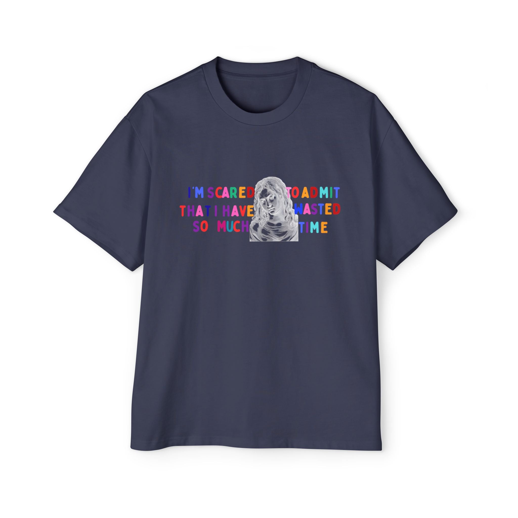 "I'm Scared to Admit That I Have Wasted So Much Time" -Oversized T shirt