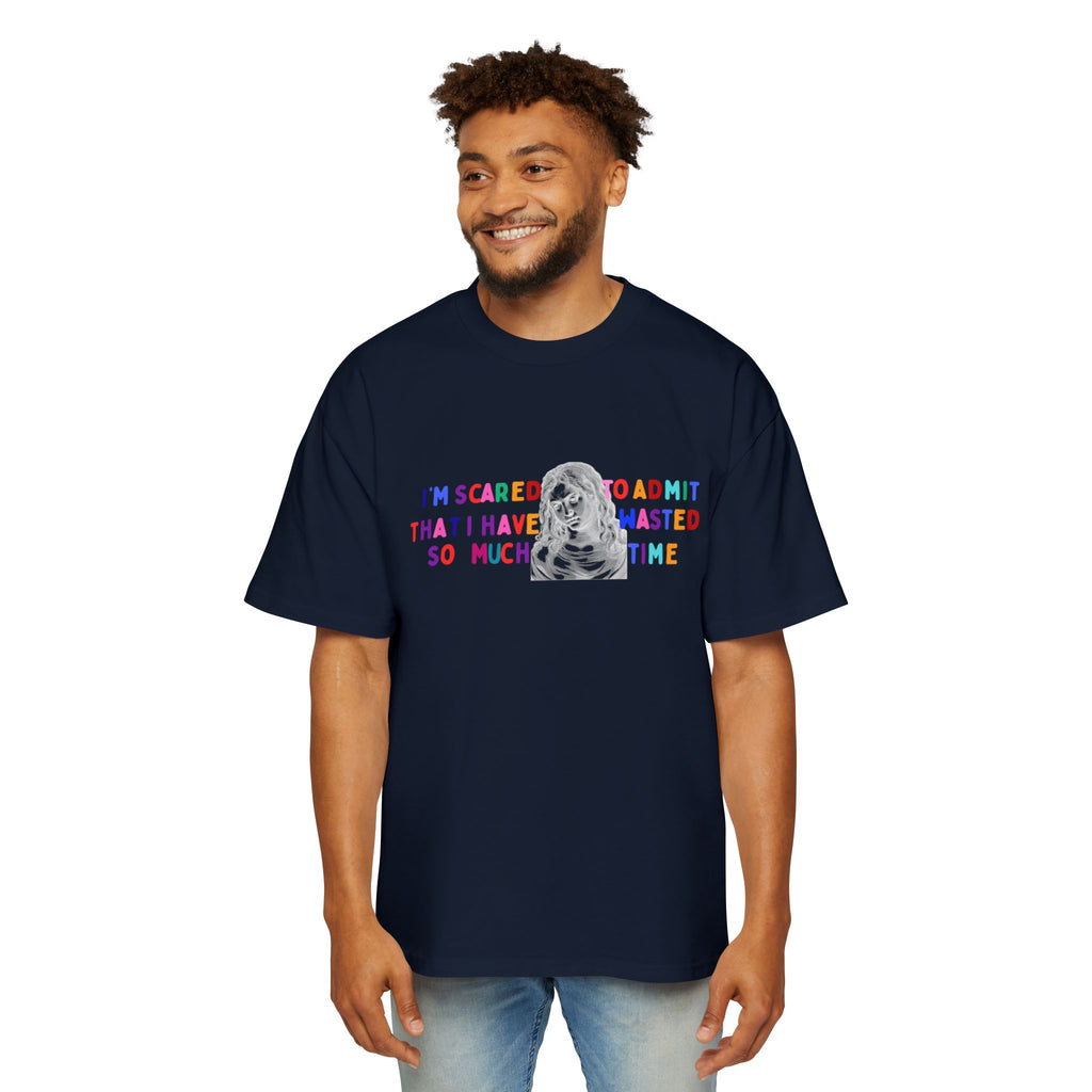 "I'm Scared to Admit That I Have Wasted So Much Time" -Oversized T shirt