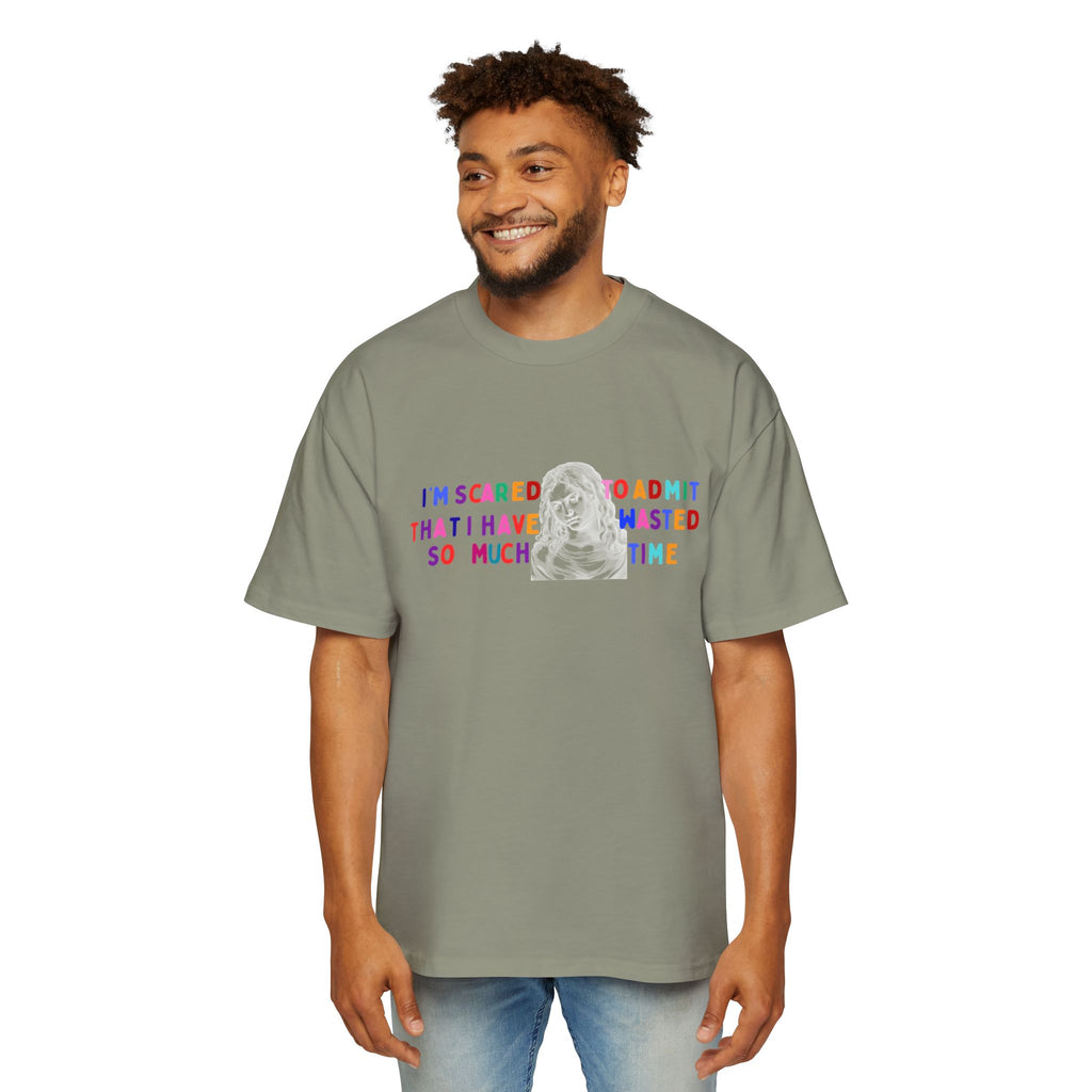 "I'm Scared to Admit That I Have Wasted So Much Time" -Oversized T shirt