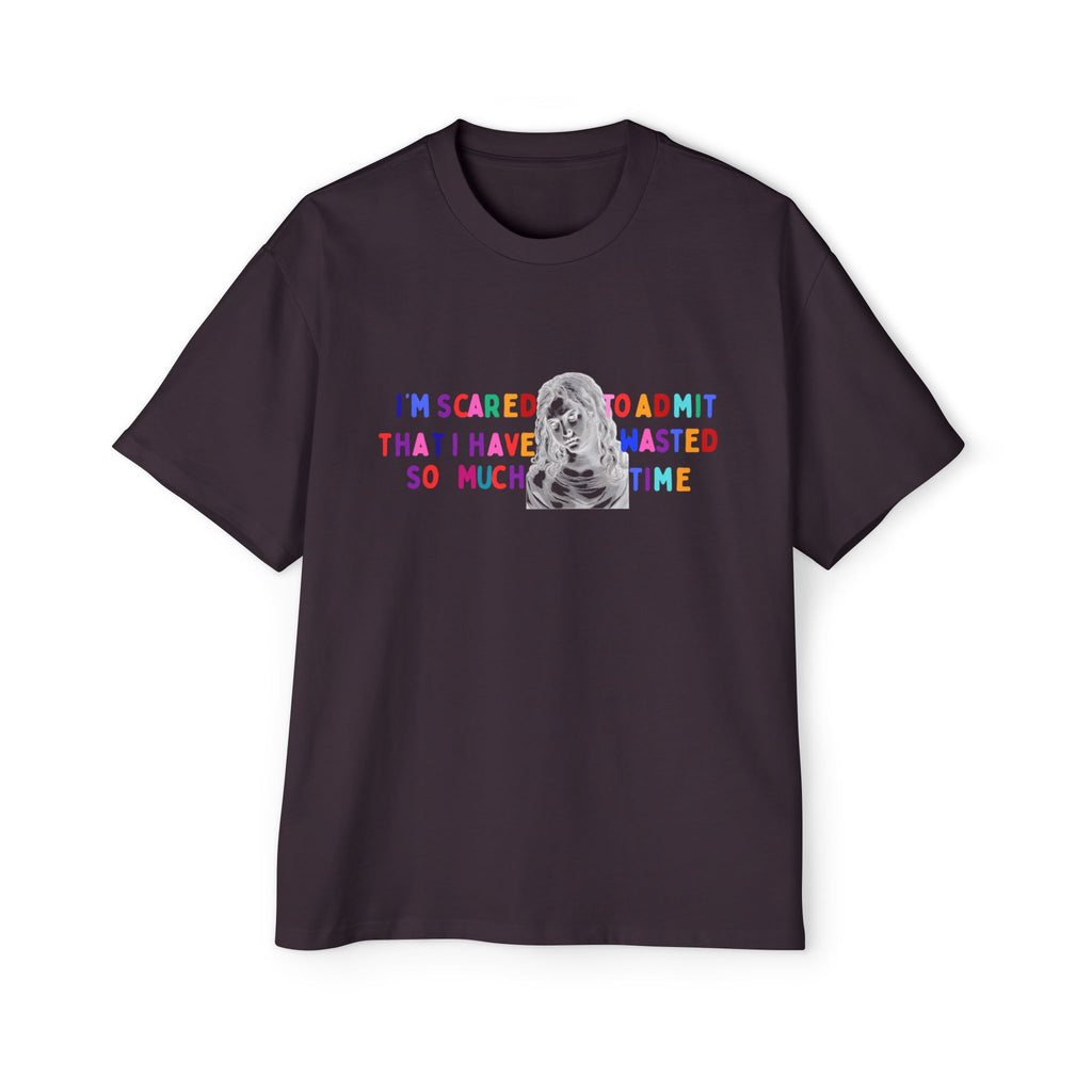 "I'm Scared to Admit That I Have Wasted So Much Time" -Oversized T shirt