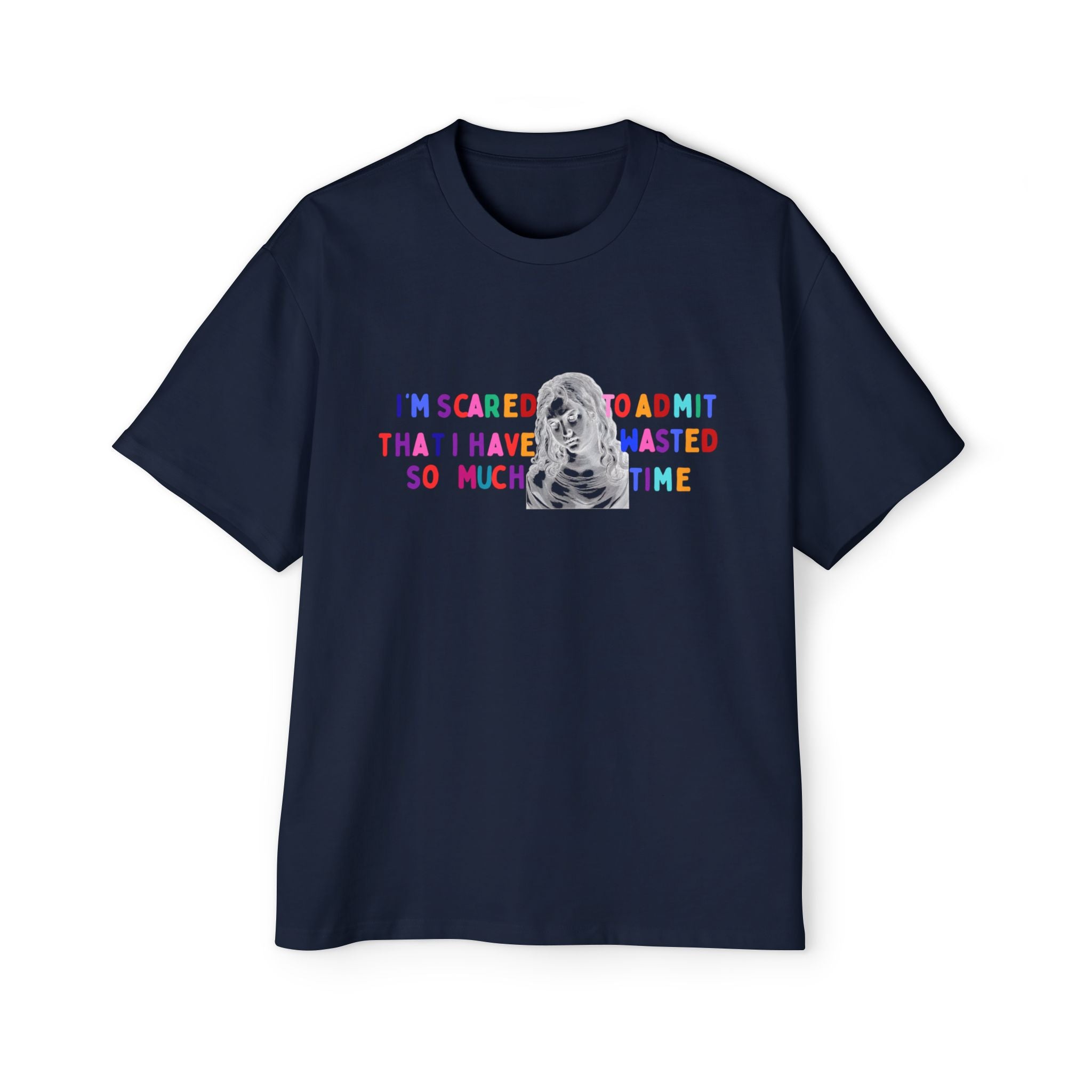 "I'm Scared to Admit That I Have Wasted So Much Time" -Oversized T shirt